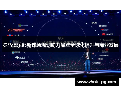 罗马俱乐部新球场规划助力品牌全球化提升与商业发展