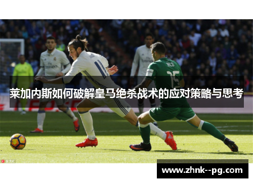莱加内斯如何破解皇马绝杀战术的应对策略与思考