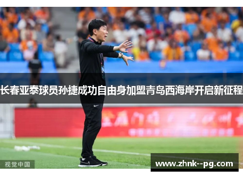 长春亚泰球员孙捷成功自由身加盟青岛西海岸开启新征程