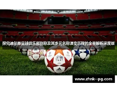 探究波尔蒂足球俱乐部别称及其多元名称演变历程的全景解析深度版