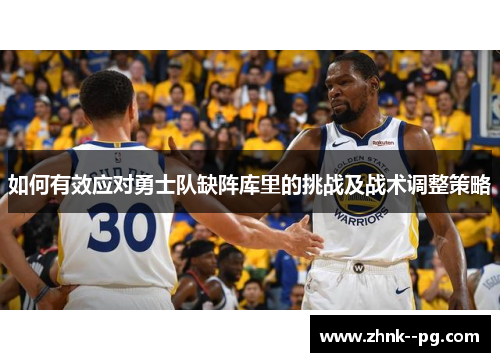 如何有效应对勇士队缺阵库里的挑战及战术调整策略