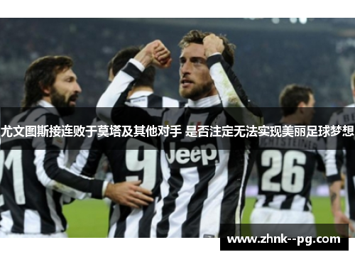 尤文图斯接连败于莫塔及其他对手 是否注定无法实现美丽足球梦想