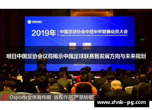 明日中国足协会议将揭示中国足球联赛新发展方向与未来规划