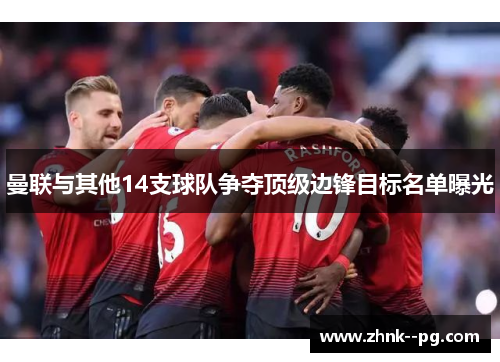 曼联与其他14支球队争夺顶级边锋目标名单曝光