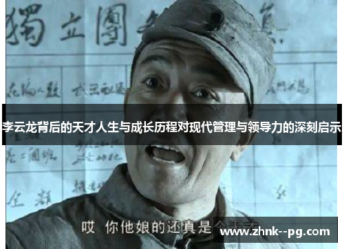 李云龙背后的天才人生与成长历程对现代管理与领导力的深刻启示