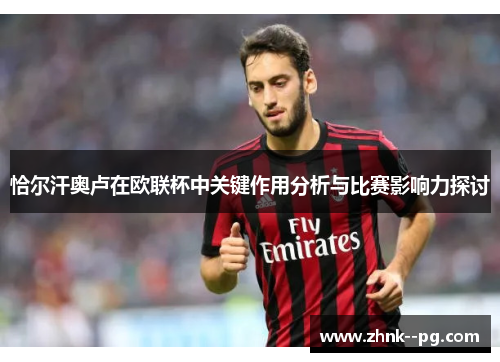 恰尔汗奥卢在欧联杯中关键作用分析与比赛影响力探讨