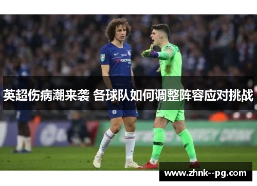 英超伤病潮来袭 各球队如何调整阵容应对挑战