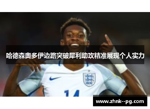 哈德森奥多伊边路突破犀利助攻精准展现个人实力