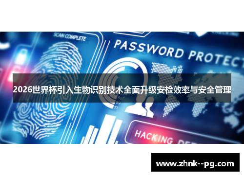 2026世界杯引入生物识别技术全面升级安检效率与安全管理